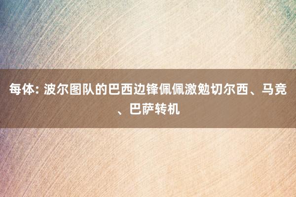 每体: 波尔图队的巴西边锋佩佩激勉切尔西、马竞、巴萨转机