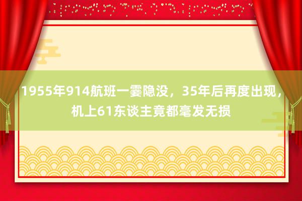 1955年914航班一霎隐没，35年后再度出现，机上61东谈主竟都毫发无损