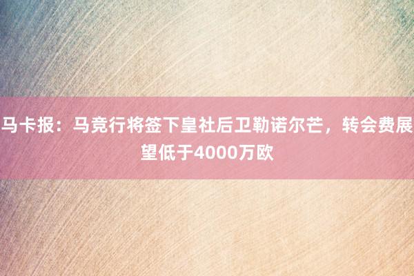 马卡报：马竞行将签下皇社后卫勒诺尔芒，转会费展望低于4000万欧