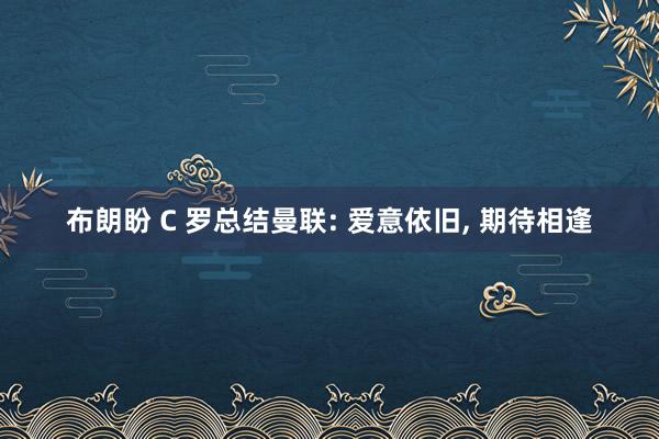 布朗盼 C 罗总结曼联: 爱意依旧, 期待相逢